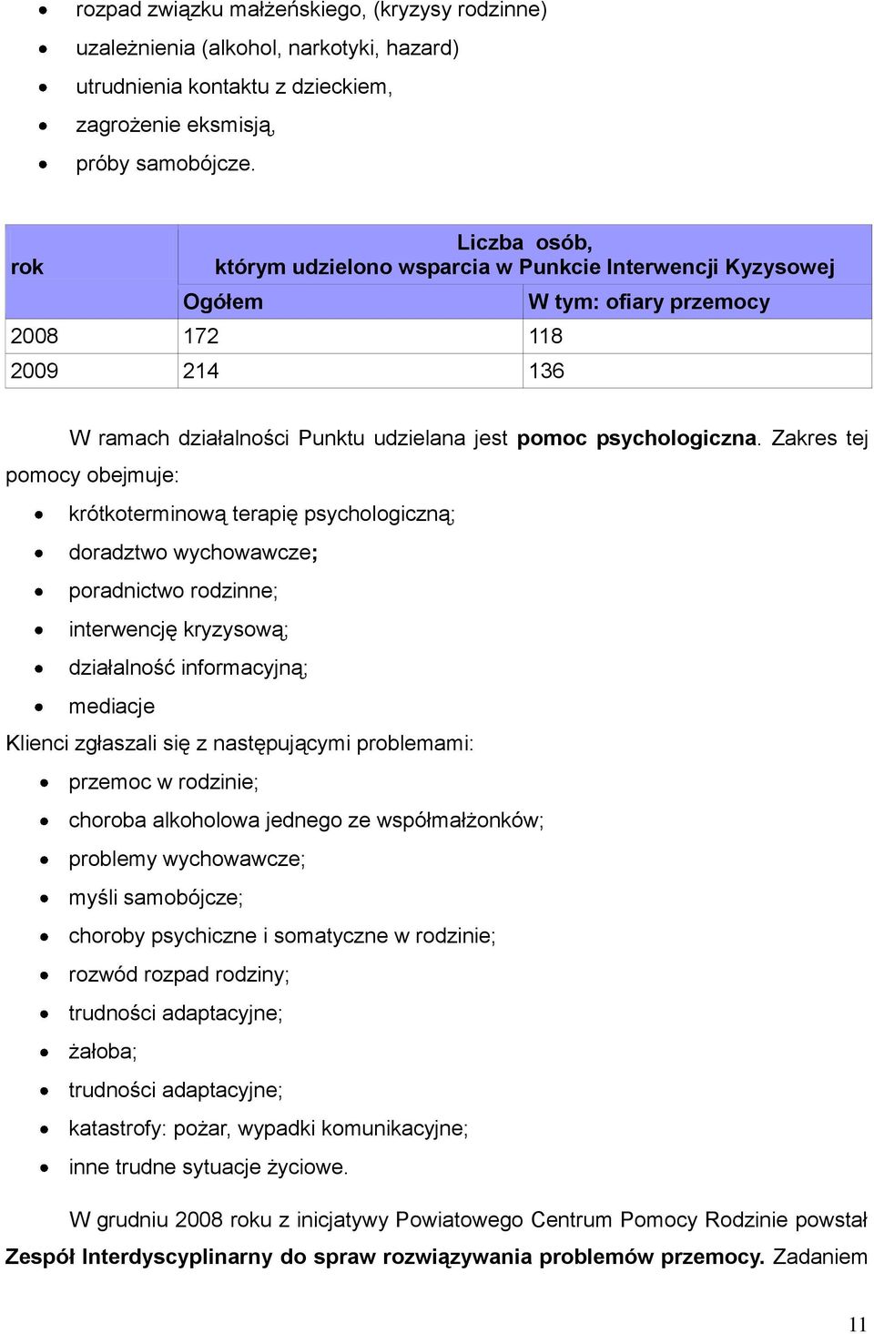 Zakres tej pomocy obejmuje: krótkoterminową terapię psychologiczną; doradztwo wychowawcze; poradnictwo rodzinne; interwencję kryzysową; działalność informacyjną; mediacje Klienci zgłaszali się z