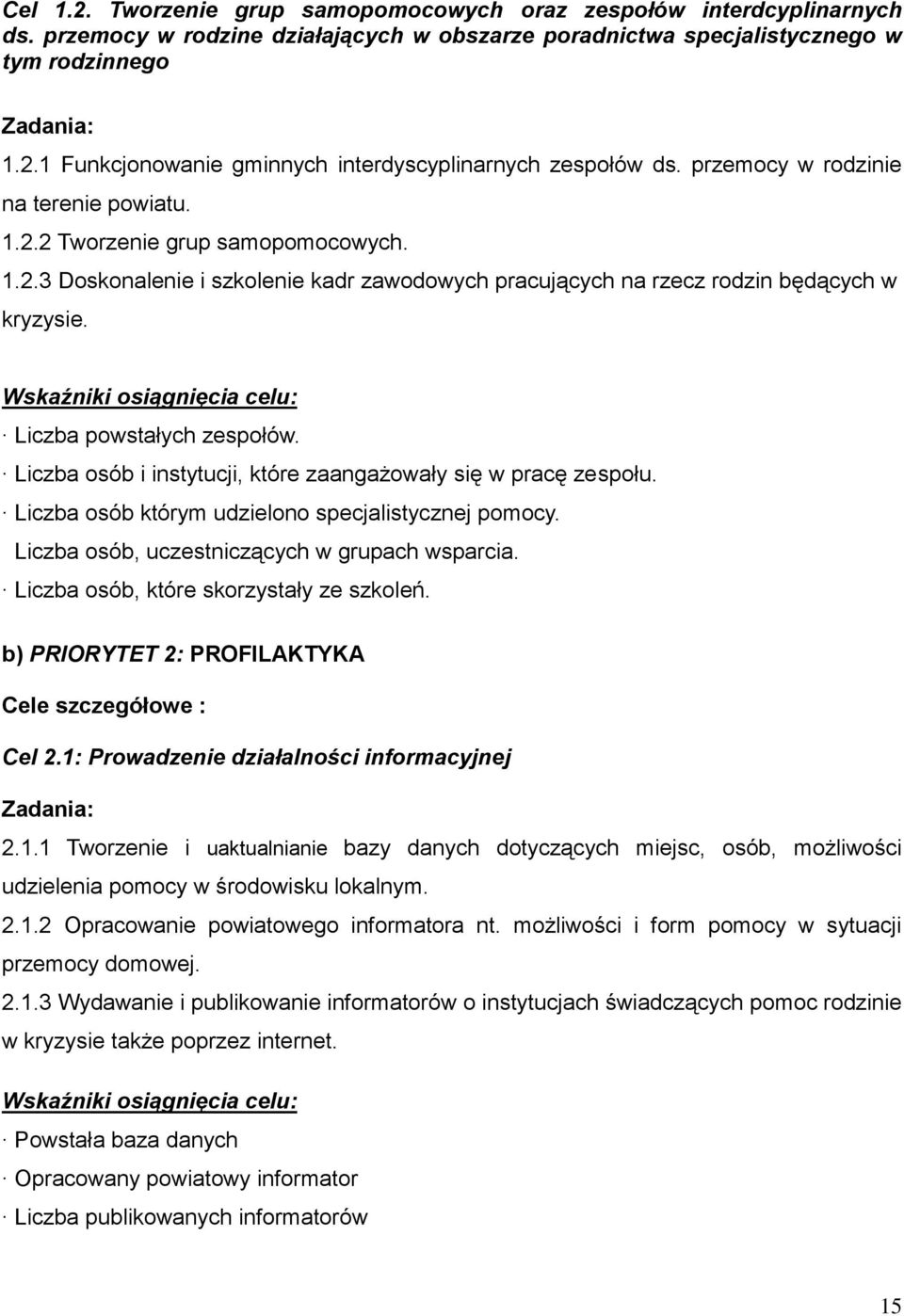 Wskaźniki osiągnięcia celu: Liczba powstałych zespołów. Liczba osób i instytucji, które zaangażowały się w pracę zespołu. Liczba osób którym udzielono specjalistycznej pomocy.