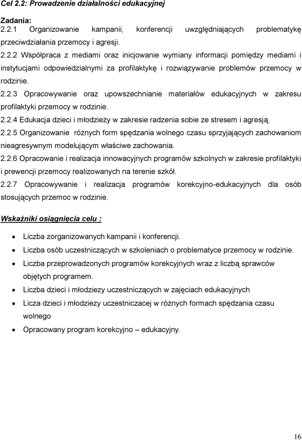 2.2.6 Opracowanie i realizacja innowacyjnych programów szkolnych w zakresie profilaktyki i prewencji przemocy realizowanych na terenie szkół. 2.2.7 Opracowywanie i realizacja programów korekcyjno-edukacyjnych dla osób stosujących przemoc w rodzinie.