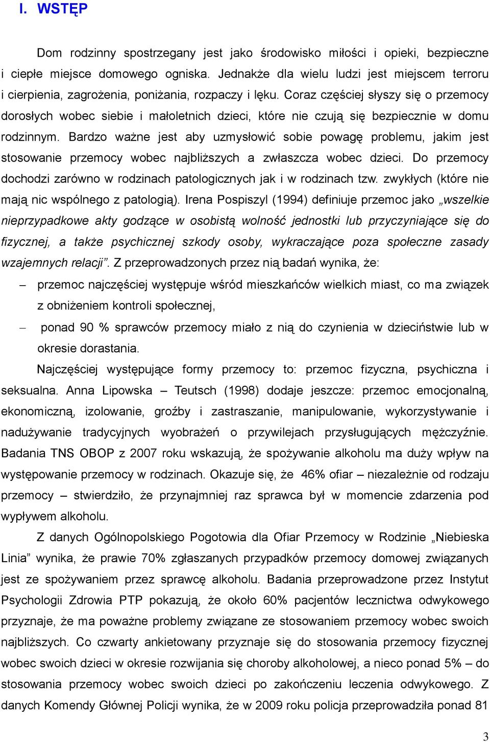 Coraz częściej słyszy się o przemocy dorosłych wobec siebie i małoletnich dzieci, które nie czują się bezpiecznie w domu rodzinnym.