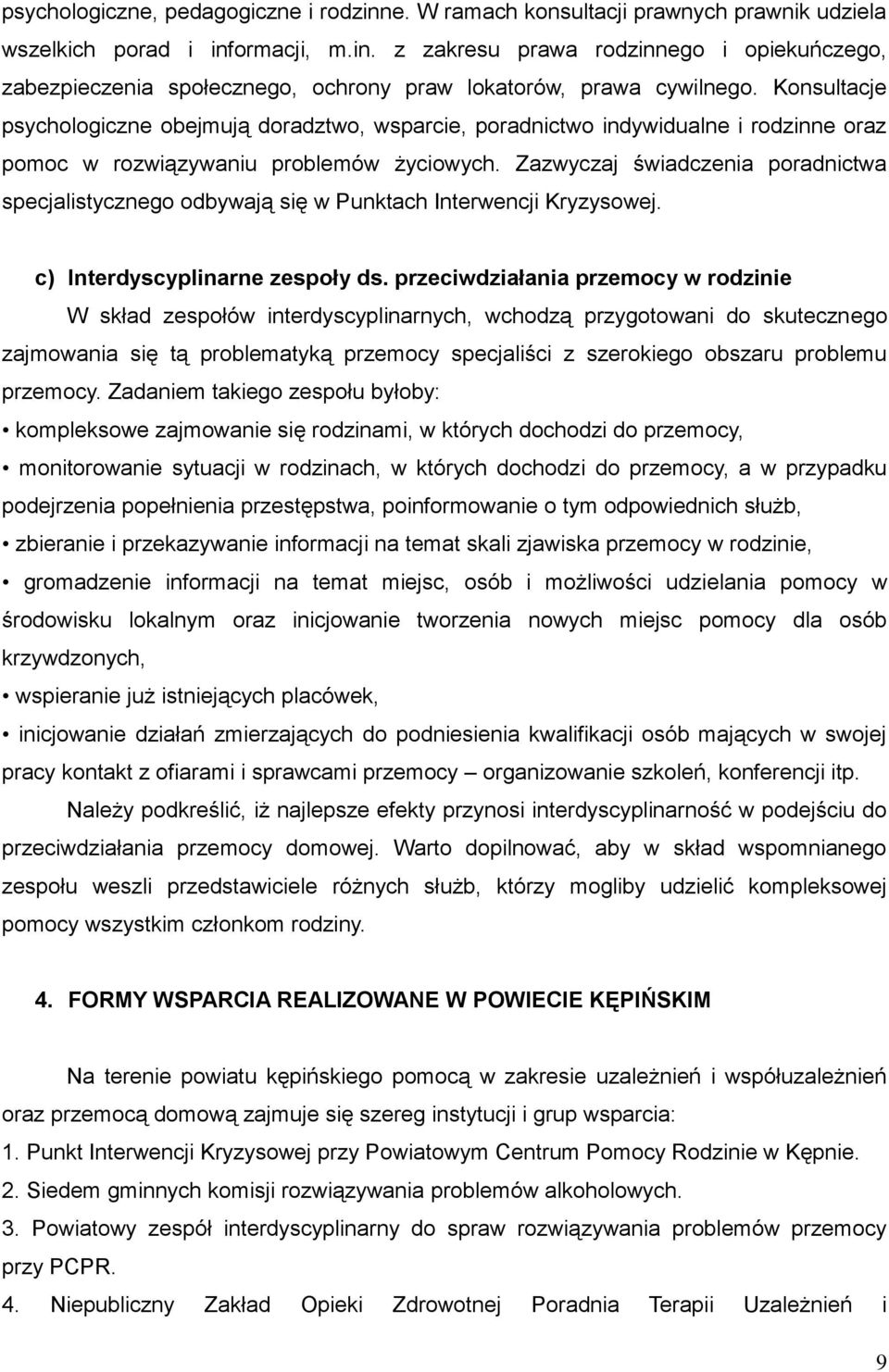 Zazwyczaj świadczenia poradnictwa specjalistycznego odbywają się w Punktach Interwencji Kryzysowej. c) Interdyscyplinarne zespoły ds.