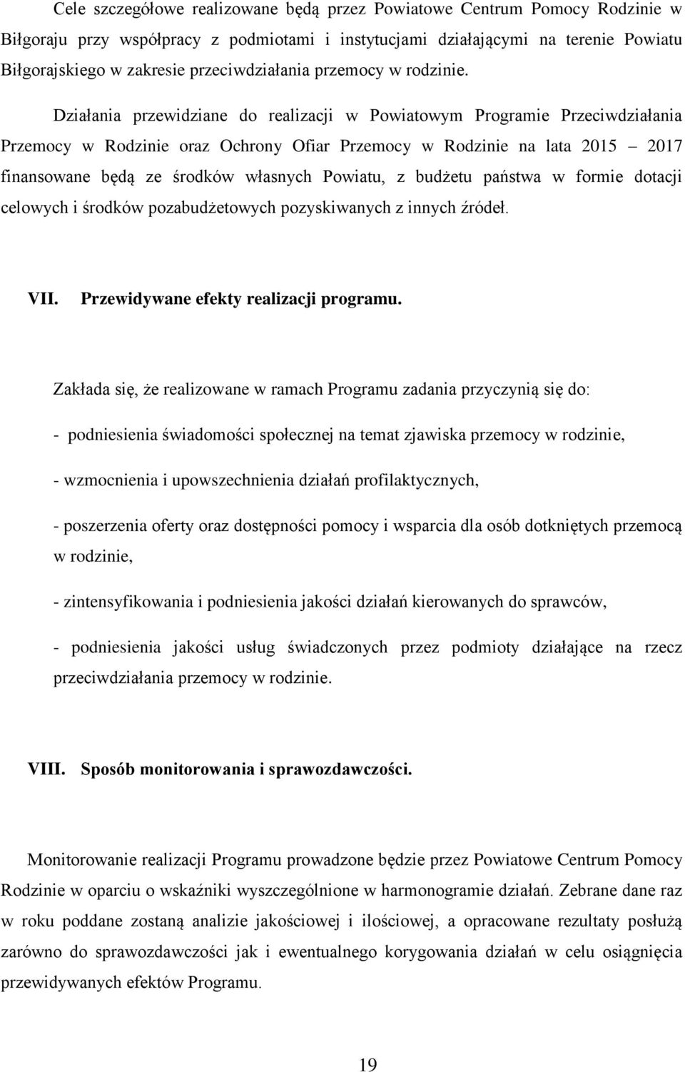 Działania przewidziane do realizacji w Powiatowym Programie Przeciwdziałania Przemocy w Rodzinie oraz Ochrony Ofiar Przemocy w Rodzinie na lata 2015 2017 finansowane będą ze środków własnych Powiatu,