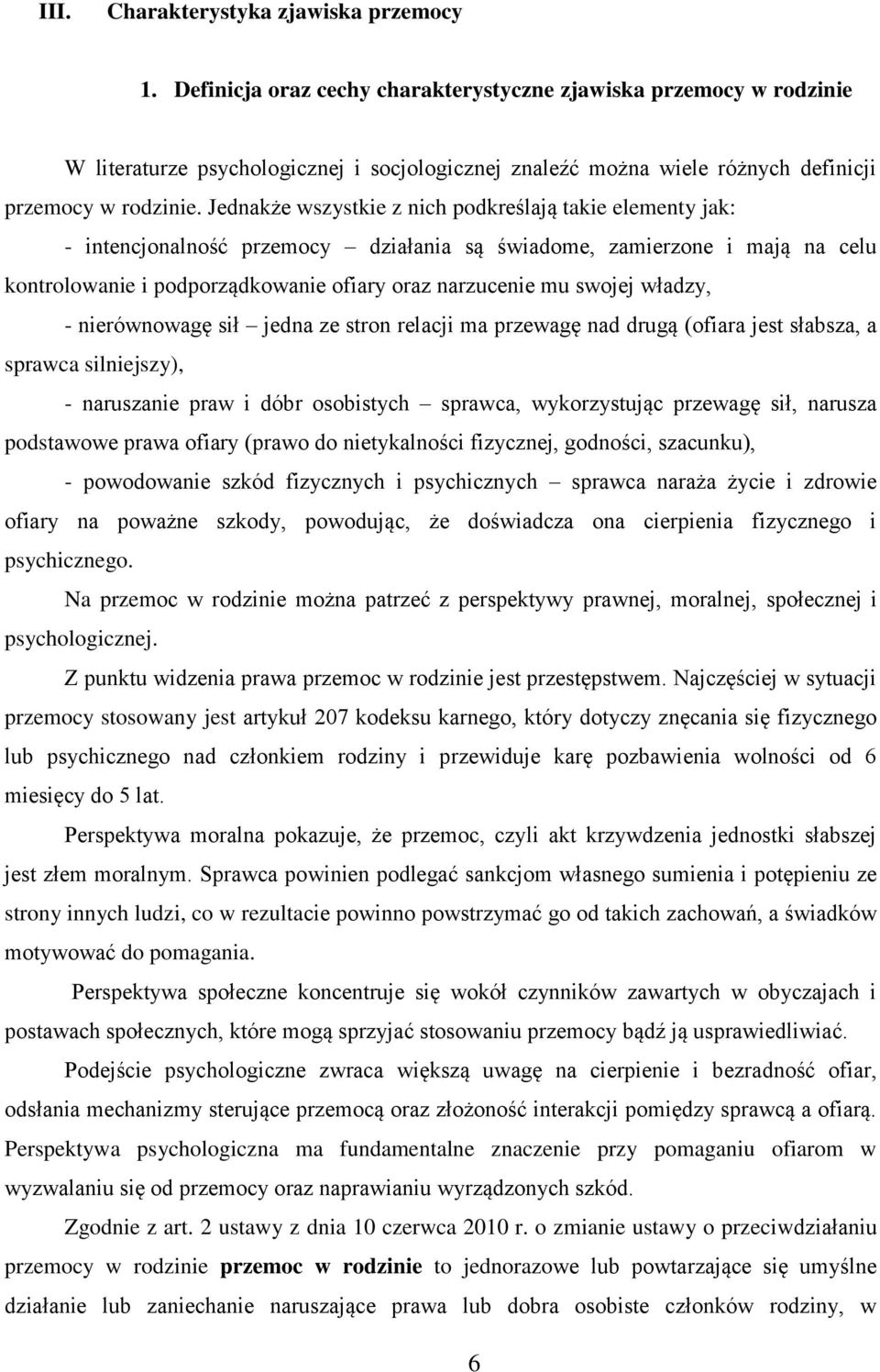 Jednakże wszystkie z nich podkreślają takie elementy jak: - intencjonalność przemocy działania są świadome, zamierzone i mają na celu kontrolowanie i podporządkowanie ofiary oraz narzucenie mu swojej