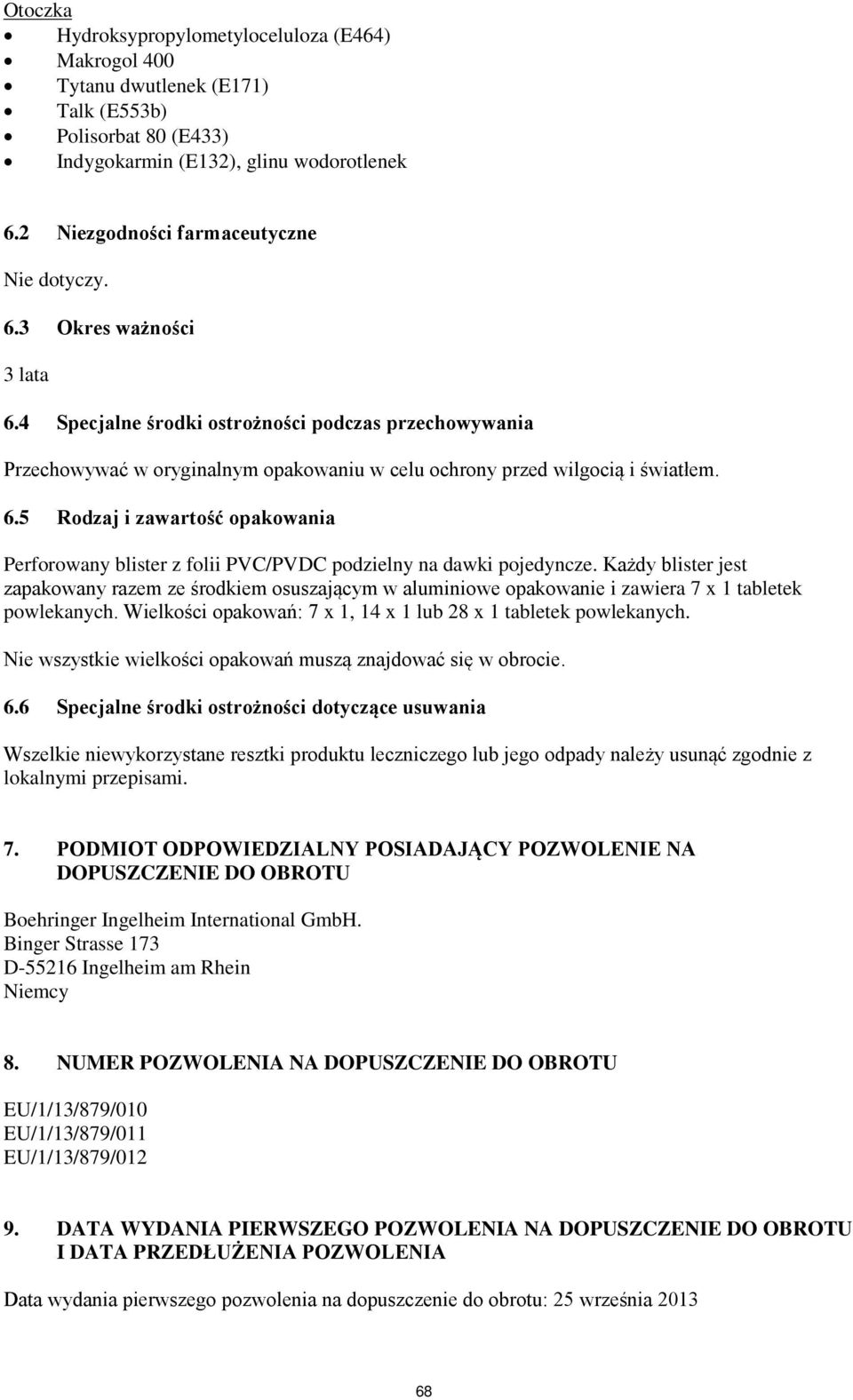 Każdy blister jest zapakowany razem ze środkiem osuszającym w aluminiowe opakowanie i zawiera 7 x 1 tabletek powlekanych. Wielkości opakowań: 7 x 1, 14 x 1 lub 28 x 1 tabletek powlekanych.