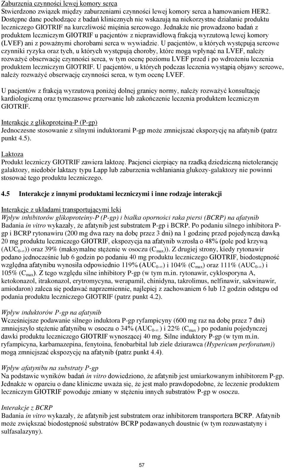 Jednakże nie prowadzono badań z produktem leczniczym GIOTRIF u pacjentów z nieprawidłową frakcją wyrzutową lewej komory (LVEF) ani z poważnymi chorobami serca w wywiadzie.