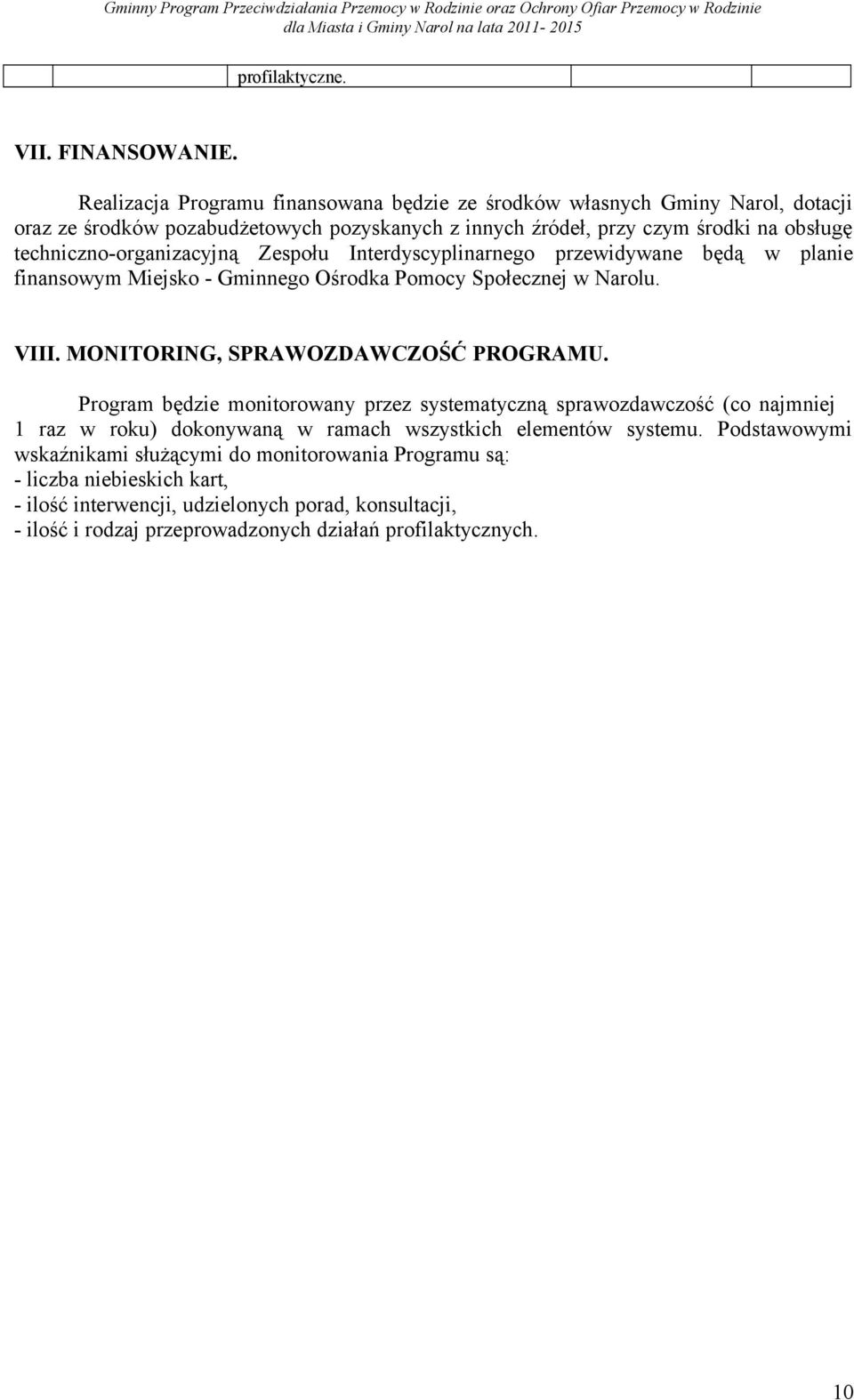 techniczno-organizacyjną Zespołu Interdyscyplinarnego przewidywane będą w planie finansowym Miejsko - Gminnego Ośrodka Pomocy Społecznej w Narolu. VIII.