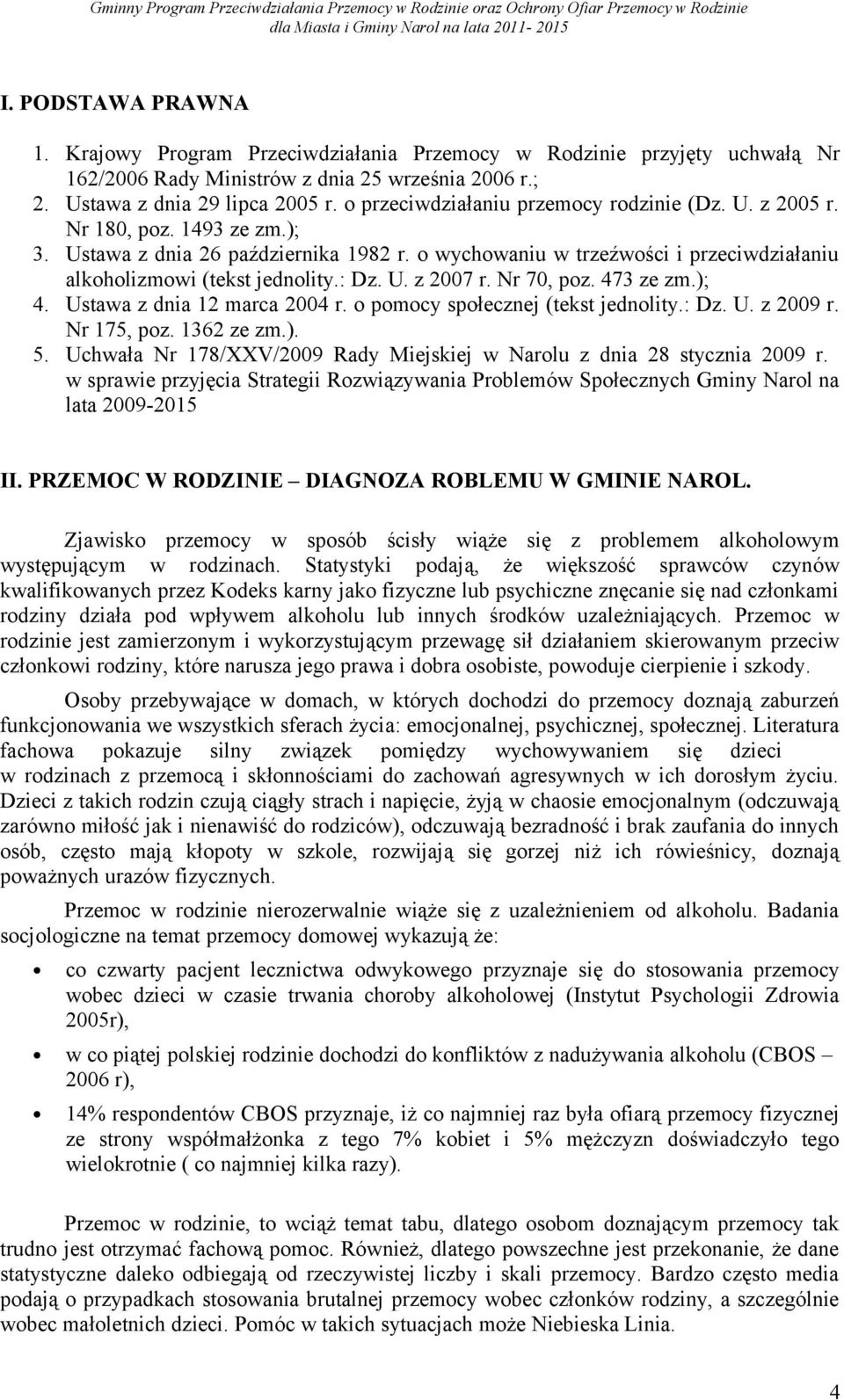 : Dz. U. z 2007 r. Nr 70, poz. 473 ze zm.); 4. Ustawa z dnia 12 marca 2004 r. o pomocy społecznej (tekst jednolity.: Dz. U. z 2009 r. Nr 175, poz. 1362 ze zm.). 5.