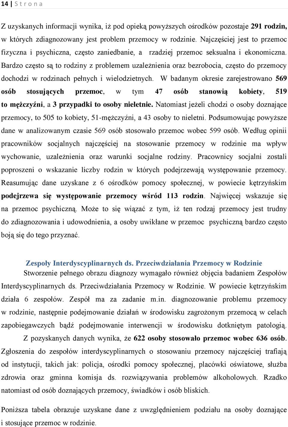 Bardzo często są to rodziny z problemem uzależnienia oraz bezrobocia, często do przemocy dochodzi w rodzinach pełnych i wielodzietnych.