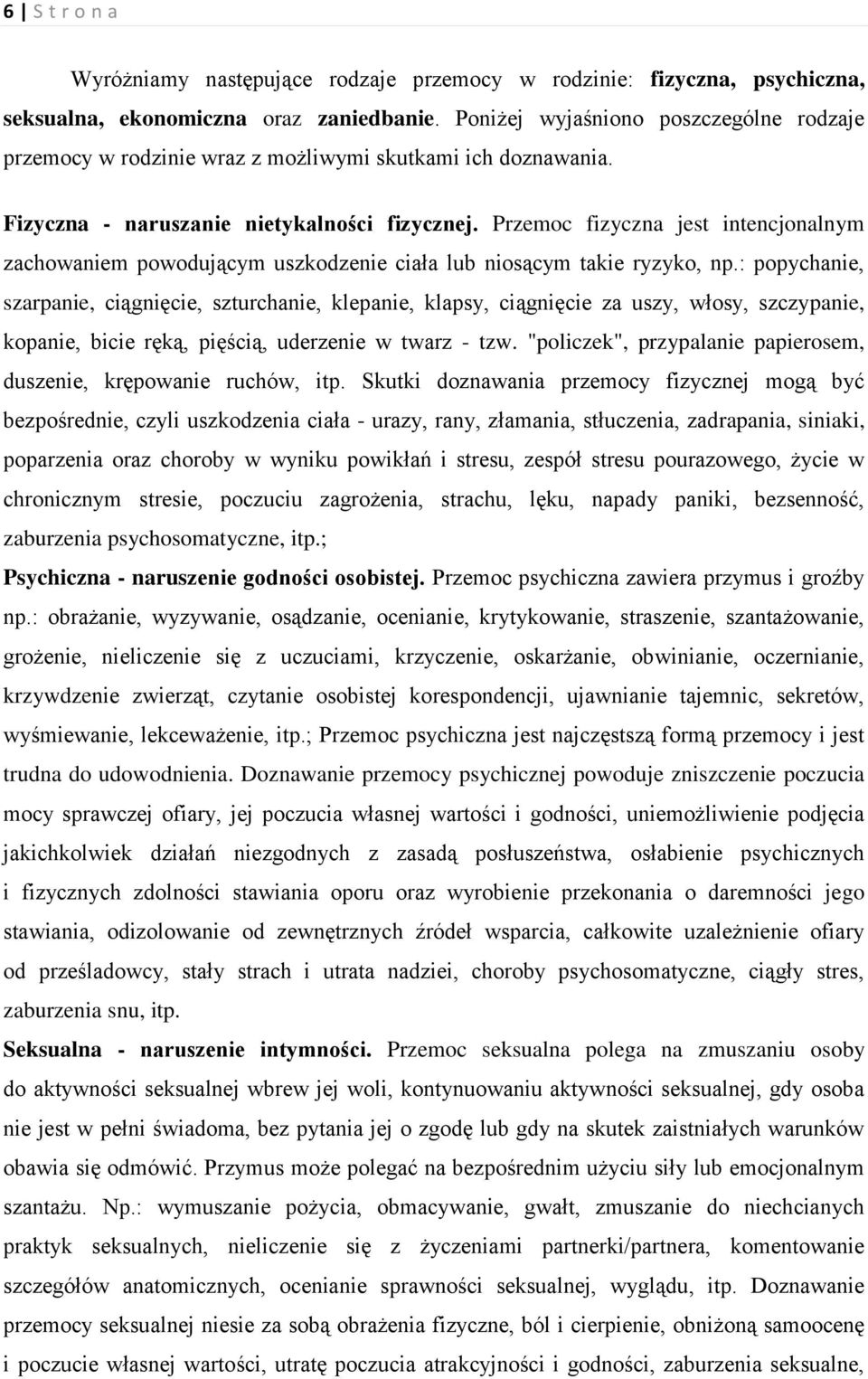 Przemoc fizyczna jest intencjonalnym zachowaniem powodującym uszkodzenie ciała lub niosącym takie ryzyko, np.