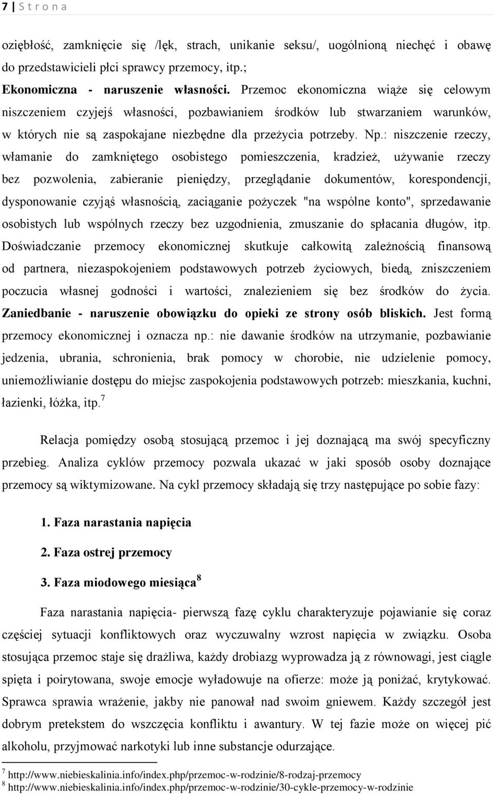 : niszczenie rzeczy, włamanie do zamkniętego osobistego pomieszczenia, kradzież, używanie rzeczy bez pozwolenia, zabieranie pieniędzy, przeglądanie dokumentów, korespondencji, dysponowanie czyjąś