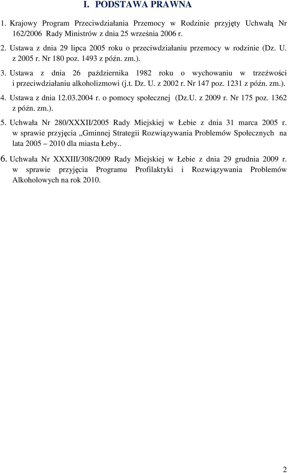 Ustawa z dnia 26 października 1982 roku o wychowaniu w trzeźwości i przeciwdziałaniu alkoholizmowi (j.t. Dz. U. z 2002 r. Nr 147 poz. 1231 z późn. zm.). 4. Ustawa z dnia 12.03.2004 r.