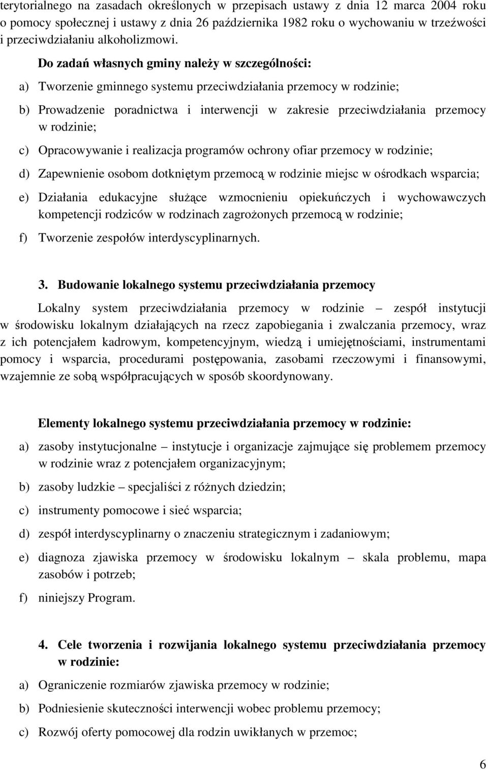 Do zadań własnych gminy naleŝy w szczególności: a) Tworzenie gminnego systemu przeciwdziałania przemocy w rodzinie; b) Prowadzenie poradnictwa i interwencji w zakresie przeciwdziałania przemocy w