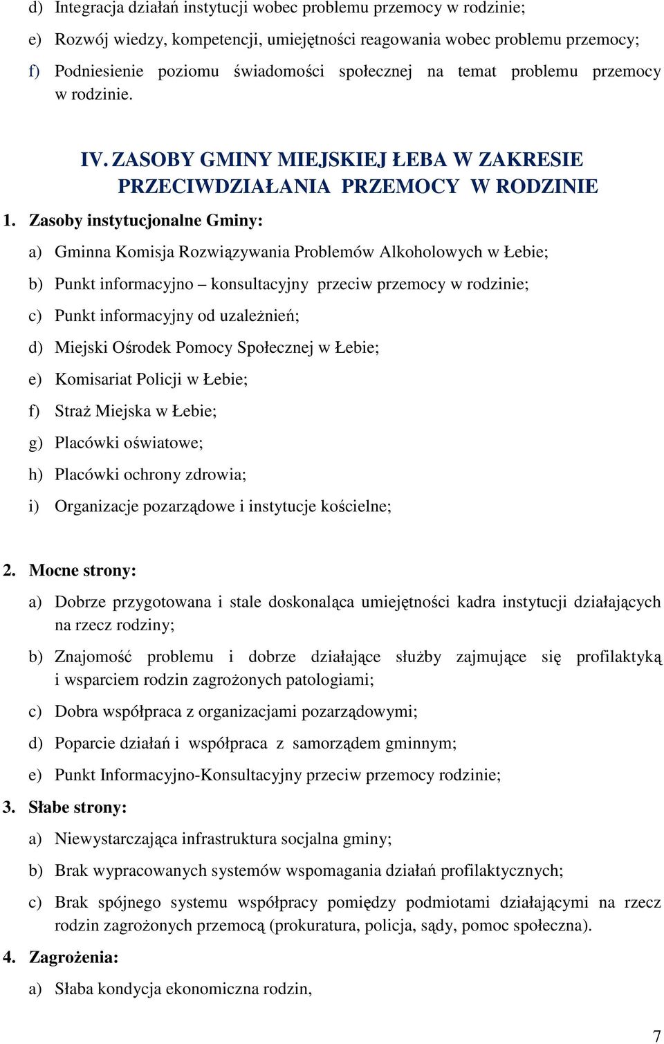 Zasoby instytucjonalne Gminy: a) Gminna Komisja Rozwiązywania Problemów Alkoholowych w Łebie; b) Punkt informacyjno konsultacyjny przeciw przemocy w rodzinie; c) Punkt informacyjny od uzaleŝnień; d)