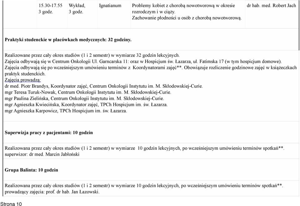 Garncarska 11: oraz w Hospicjum św. Łazarza, ul. Fatimska 17 (w tym hospicjum domowe). Zajęcia odbywają się po wcześniejszym umówieniu terminów z Koordynatorami zajęć**.