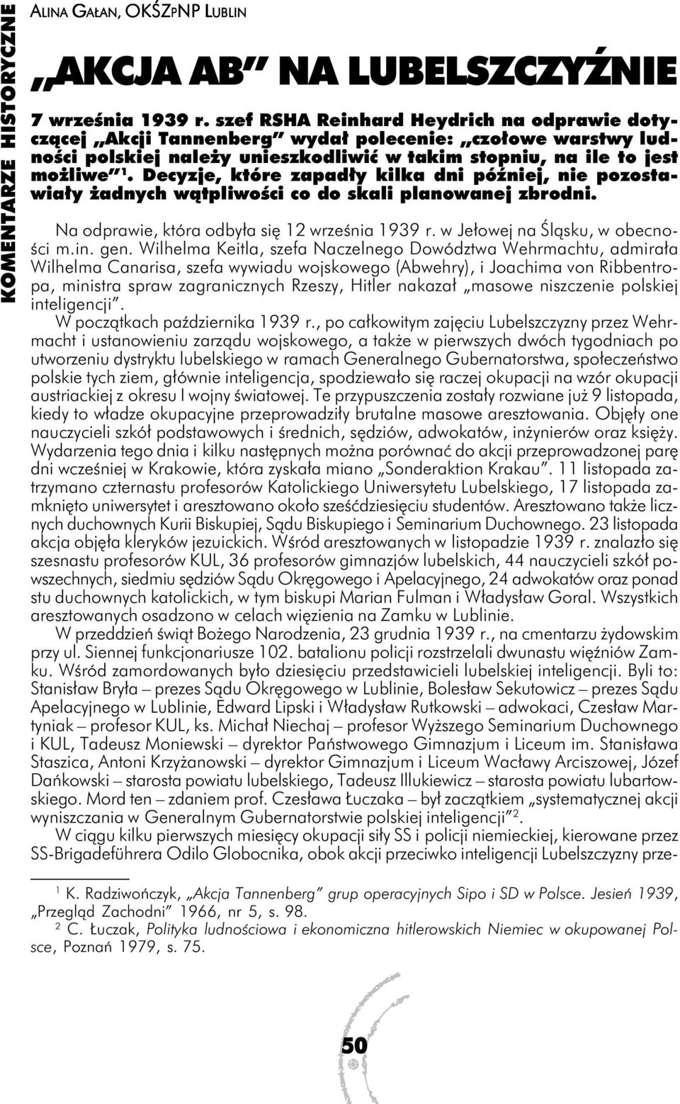 Decyzje, które zapadły kilka dni później, nie pozostawiały żadnych wątpliwości co do skali planowanej zbrodni. Na odprawie, która odbyła się 12 września 1939 r. w Jełowej na Śląsku, w obecności m.in.