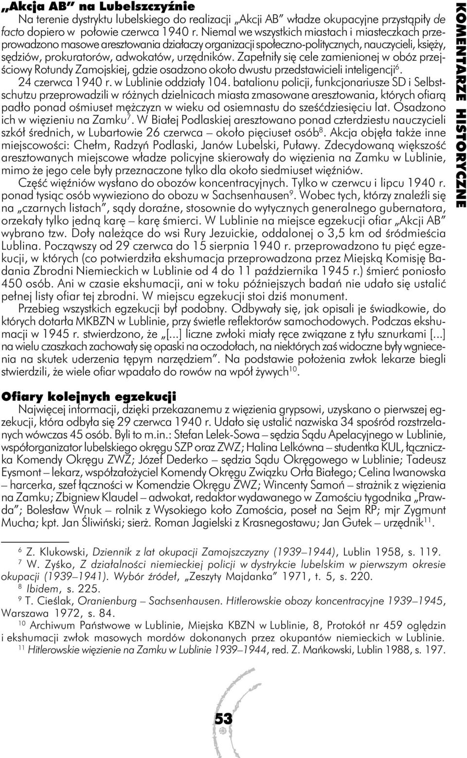 Zapełniły się cele zamienionej w obóz przejściowy Rotundy Zamojskiej, gdzie osadzono około dwustu przedstawicieli inteligencji 6. 24 czerwca 1940 r. w Lublinie oddziały 104.