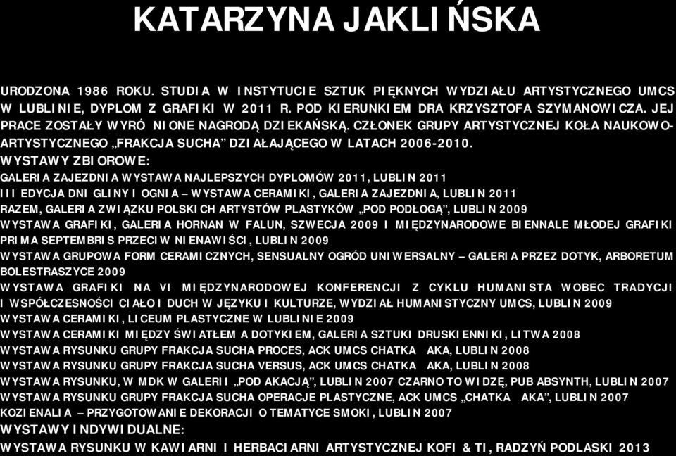 WYSTAWY ZBIOROWE: GALERIA ZAJEZDNIA WYSTAWA NAJLEPSZYCH DYPLOMÓW 2011, LUBLIN 2011 III EDYCJA DNI GLINY I OGNIA WYSTAWA CERAMIKI, GALERIA ZAJEZDNIA, LUBLIN 2011 RAZEM, GALERIA ZWIĄZKU POLSKICH