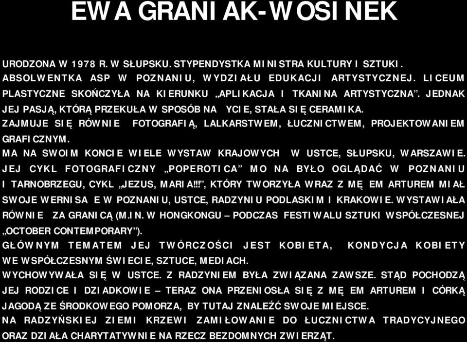 ZAJMUJE SIĘ RÓWNIEŻ FOTOGRAFIĄ, LALKARSTWEM, ŁUCZNICTWEM, PROJEKTOWANIEM GRAFICZNYM. MA NA SWOIM KONCIE WIELE WYSTAW KRAJOWYCH W USTCE, SŁUPSKU, WARSZAWIE.