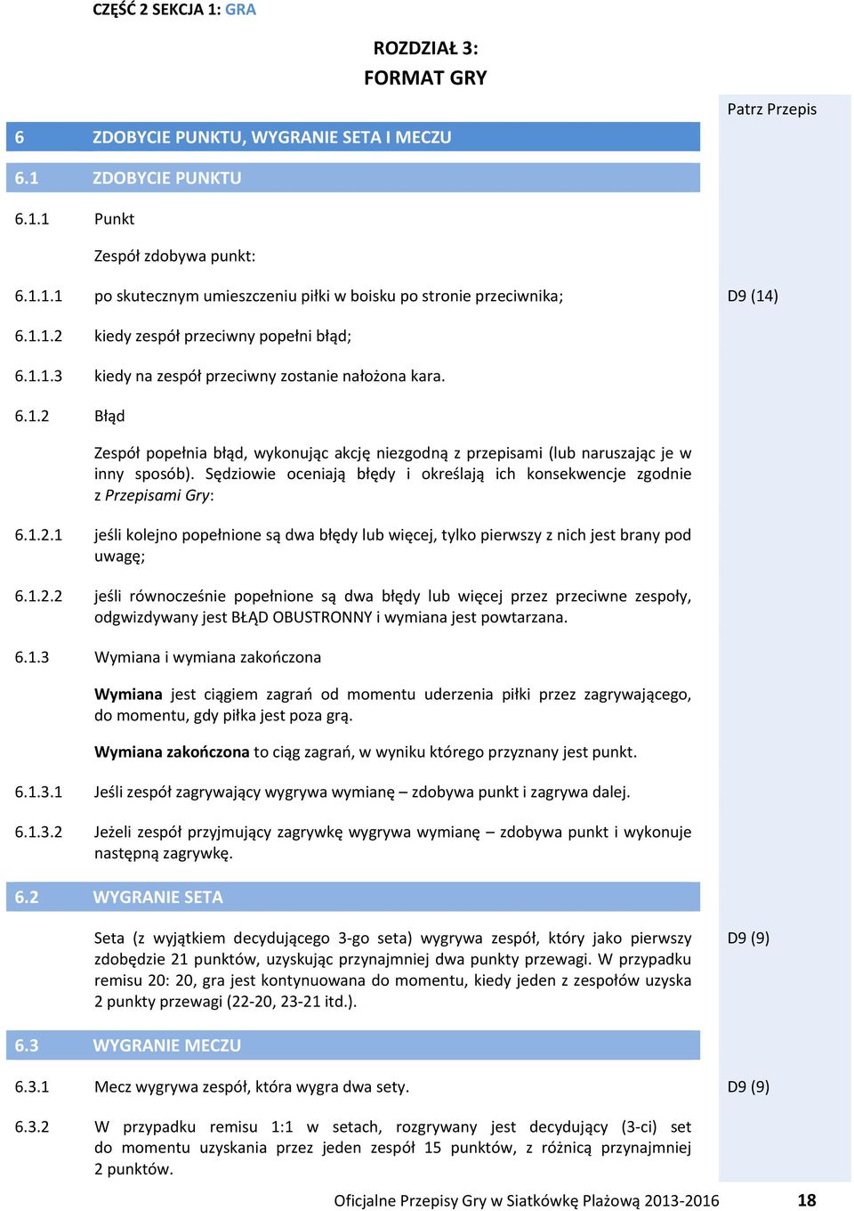 Sędziowie oceniają błędy i określają ich konsekwencje zgodnie z Przepisami Gry: 6.1.2.