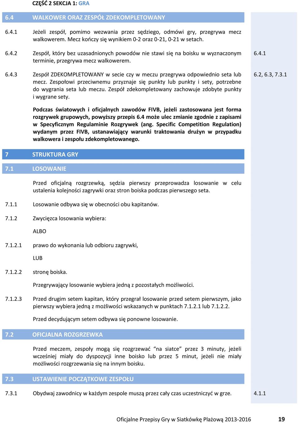 Zespołowi przeciwnemu przyznaje się punkty lub punkty i sety, potrzebne do wygrania seta lub meczu. Zespół zdekompletowany zachowuje zdobyte punkty i wygrane sety. 6.4.1 6.2, 6.3,