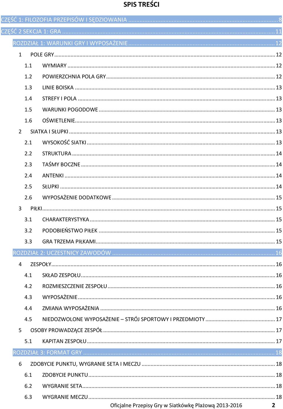 .. 14 2.6 WYPOSAŻENIE DODATKOWE... 15 3 PIŁKI... 15 3.1 CHARAKTERYSTYKA... 15 3.2 PODOBIEŃSTWO PIŁEK... 15 3.3 GRA TRZEMA PIŁKAMI... 15 ROZDZIAŁ 2: UCZESTNICY ZAWODÓW... 16 4 ZESPOŁY... 16 4.1 SKŁAD ZESPOŁU.