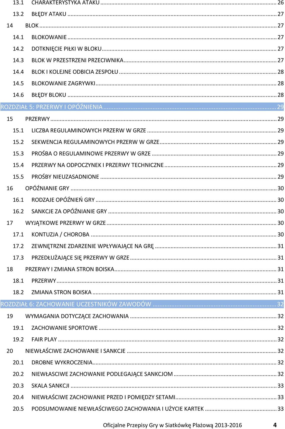 .. 29 15.3 PROŚBA O REGULAMINOWE PRZERWY W GRZE... 29 15.4 PRZERWY NA ODPOCZYNEK I PRZERWY TECHNICZNE... 29 15.5 PROŚBY NIEUZASADNIONE... 29 16 OPÓŹNIANIE GRY... 30 16.1 RODZAJE OPÓŹNIEŃ GRY... 30 16.2 SANKCJE ZA OPÓŹNIANIE GRY.