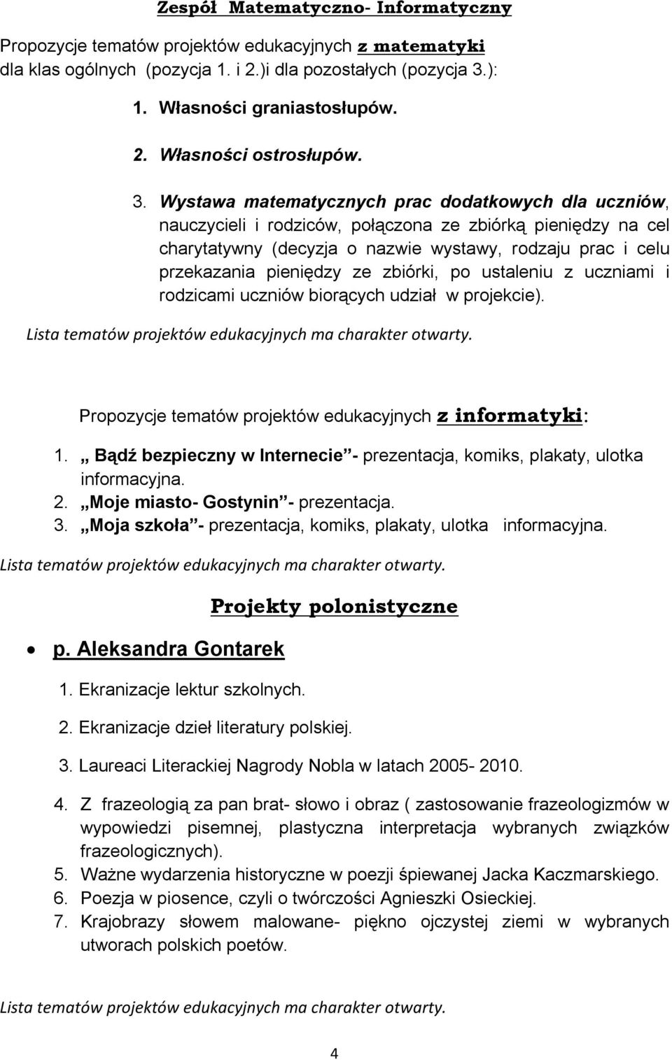 ze zbiórki, po ustaleniu z uczniami i rodzicami uczniów biorących udział w projekcie). Propozycje tematów projektów edukacyjnych z informatyki: 1.