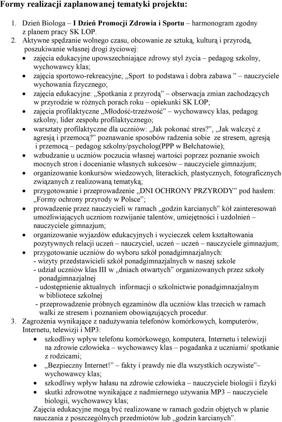 zajęcia sportowo-rekreacyjne; Sport to podstawa i dobra zabawa nauczyciele wychowania fizycznego; zajęcia edukacyjne: Spotkania z przyrodą obserwacja zmian zachodzących w przyrodzie w różnych porach