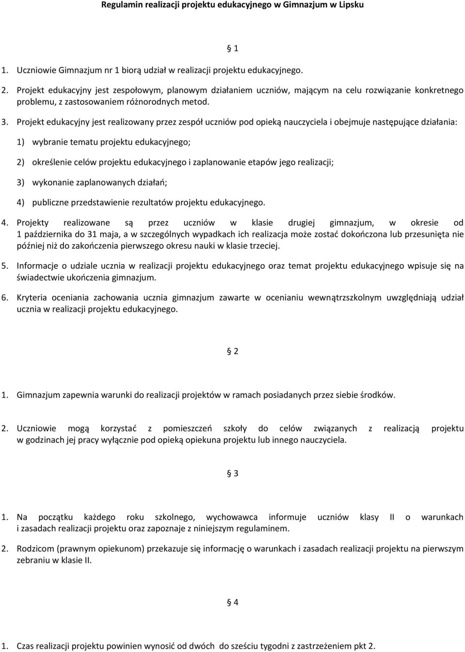 Projekt edukacyjny jest realizowany przez zespół uczniów pod opieką nauczyciela i obejmuje następujące działania: 1) wybranie tematu projektu edukacyjnego; 2) określenie celów projektu edukacyjnego i