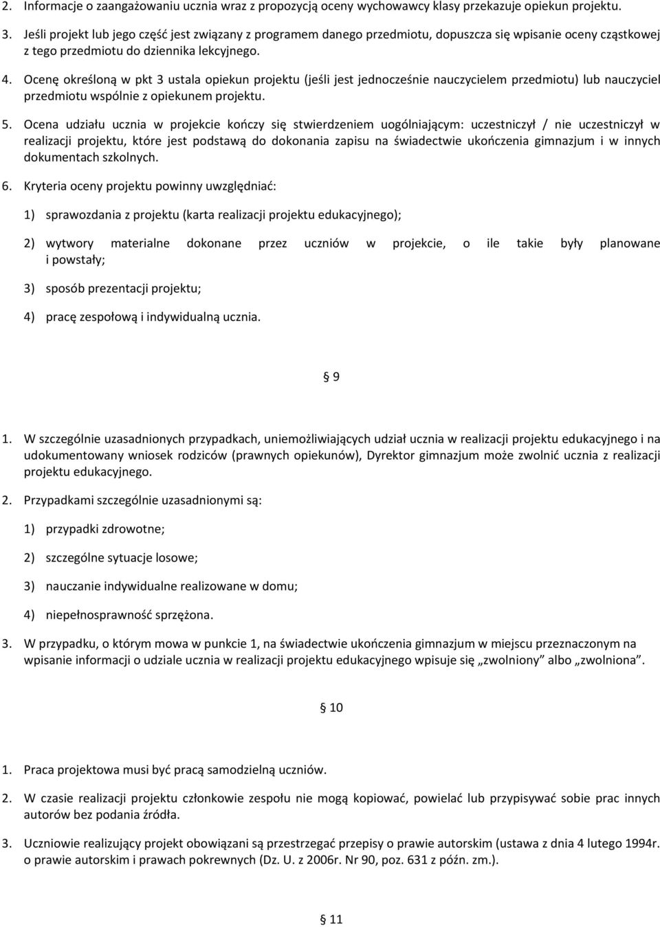 Ocenę określoną w pkt 3 ustala opiekun projektu (jeśli jest jednocześnie nauczycielem przedmiotu) lub nauczyciel przedmiotu wspólnie z opiekunem projektu. 5.