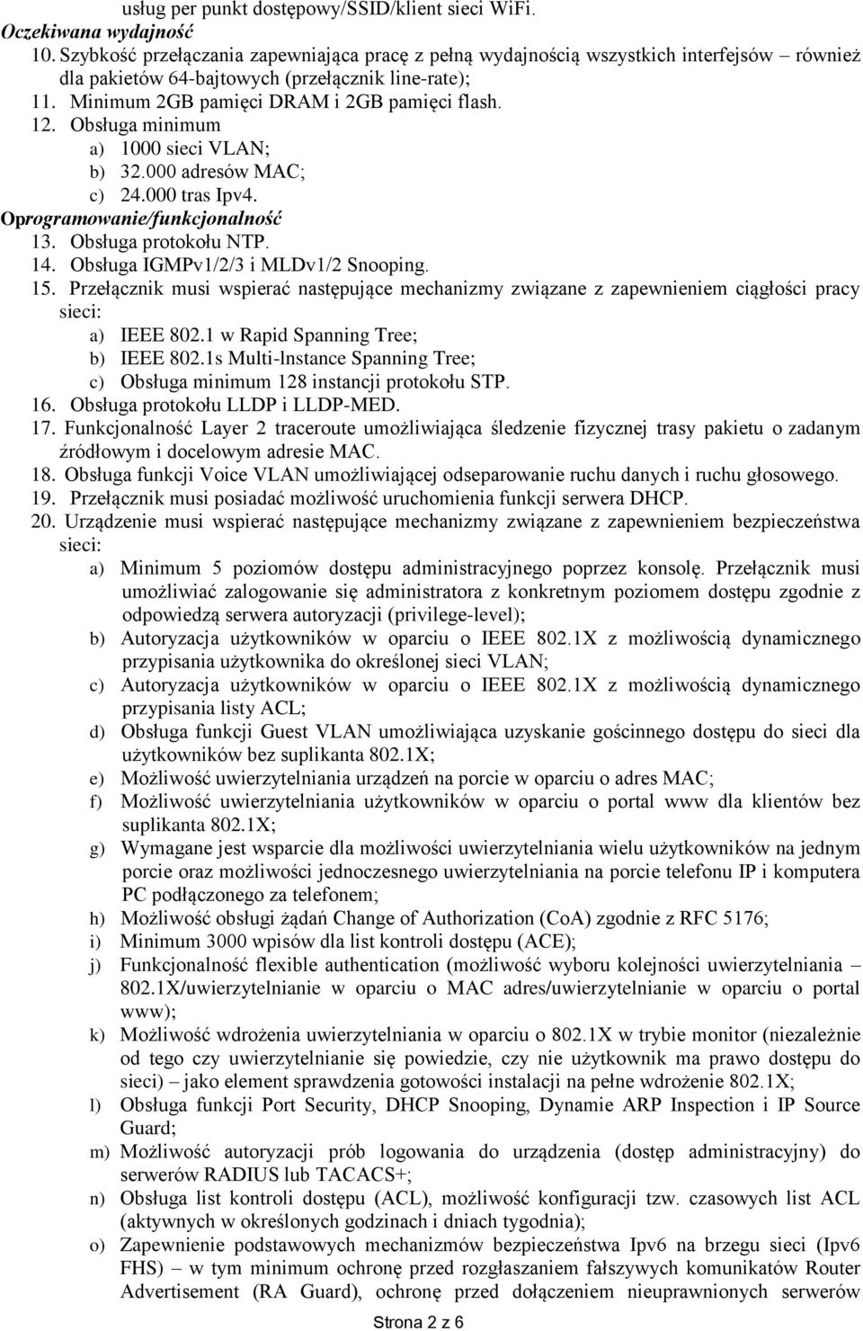 Obsługa minimum a) 1000 sieci VLAN; b) 32.000 adresów MAC; c) 24.000 tras Ipv4. Oprogramowanie/funkcjonalność 13. Obsługa protokołu NTP. 14. Obsługa IGMPv1/2/3 i MLDv1/2 Snooping. 15.