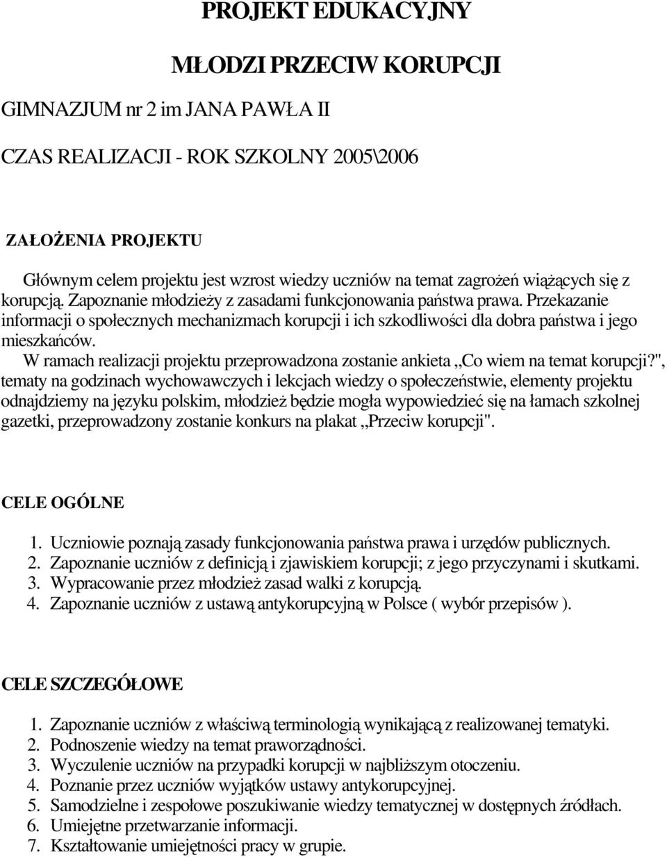 Przekazanie informacji o społecznych mechanizmach korupcji i ich szkodliwości dla dobra państwa i jego mieszkańców.