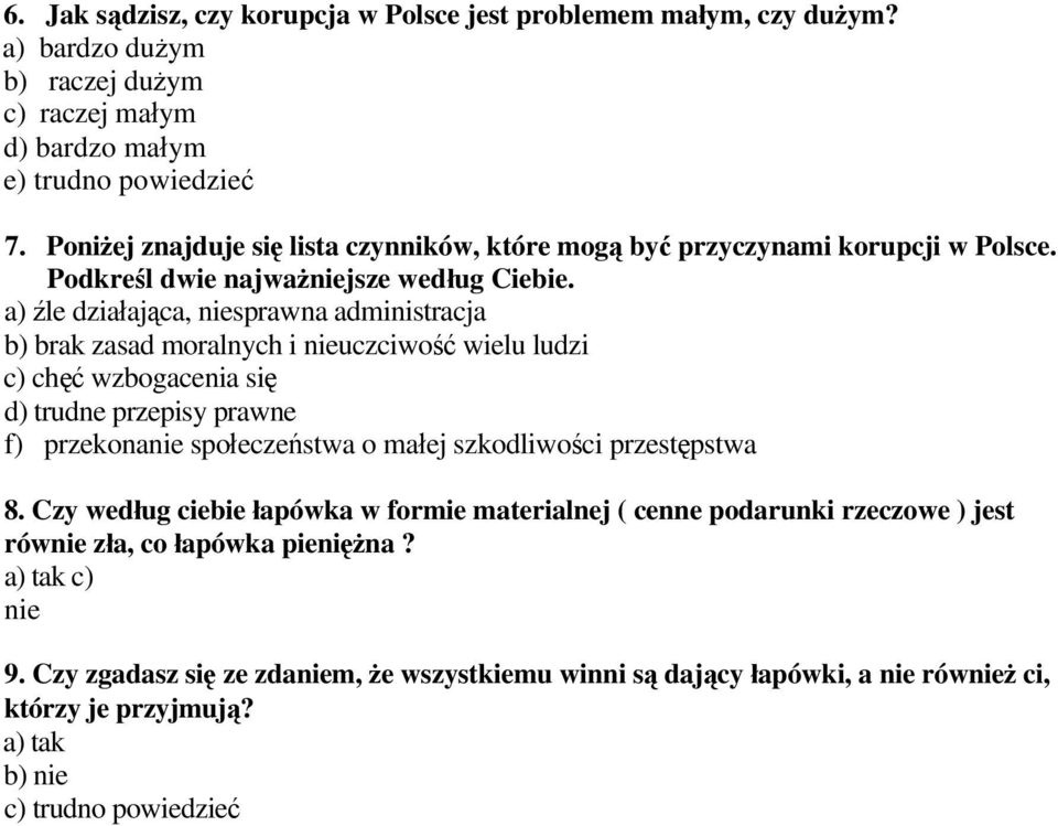 a) źle działająca, niesprawna administracja b) brak zasad moralnych i nieuczciwość wielu ludzi c) chęć wzbogacenia się d) trudne przepisy prawne f) przekonanie społeczeństwa o małej