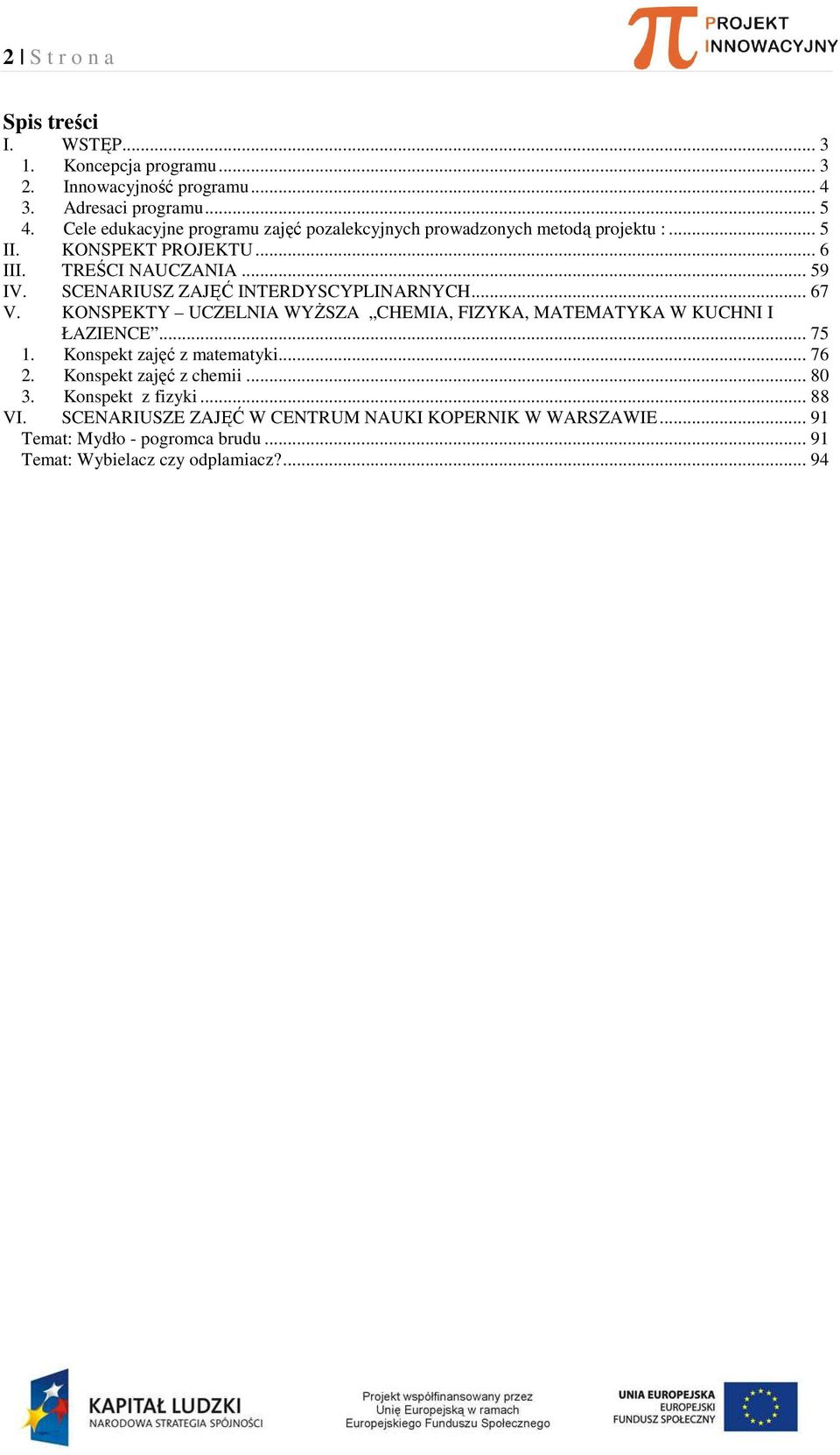 SCENARIUSZ ZAJĘĆ INTERDYSCYPLINARNYCH... 67 V. KONSPEKTY UCZELNIA WYŻSZA CHEMIA, FIZYKA, MATEMATYKA W KUCHNI I ŁAZIENCE... 75 1. Konspekt zajęć z matematyki.