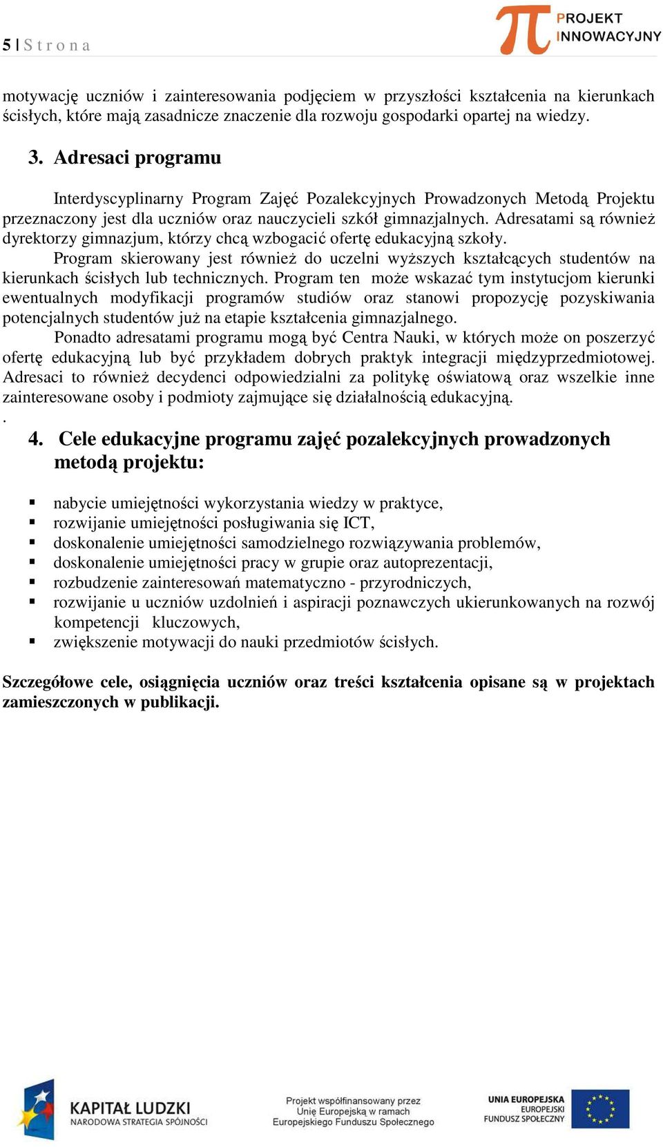 Adresatami są również dyrektorzy gimnazjum, którzy chcą wzbogacić ofertę edukacyjną szkoły.