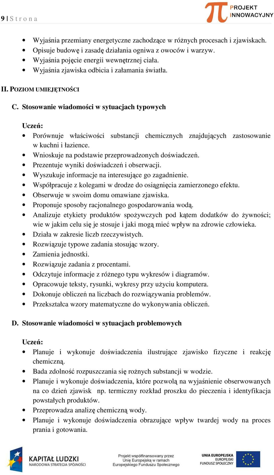 Stosowanie wiadomości w sytuacjach typowych Uczeń: Porównuje właściwości substancji chemicznych znajdujących zastosowanie w kuchni i łazience. Wnioskuje na podstawie przeprowadzonych doświadczeń.