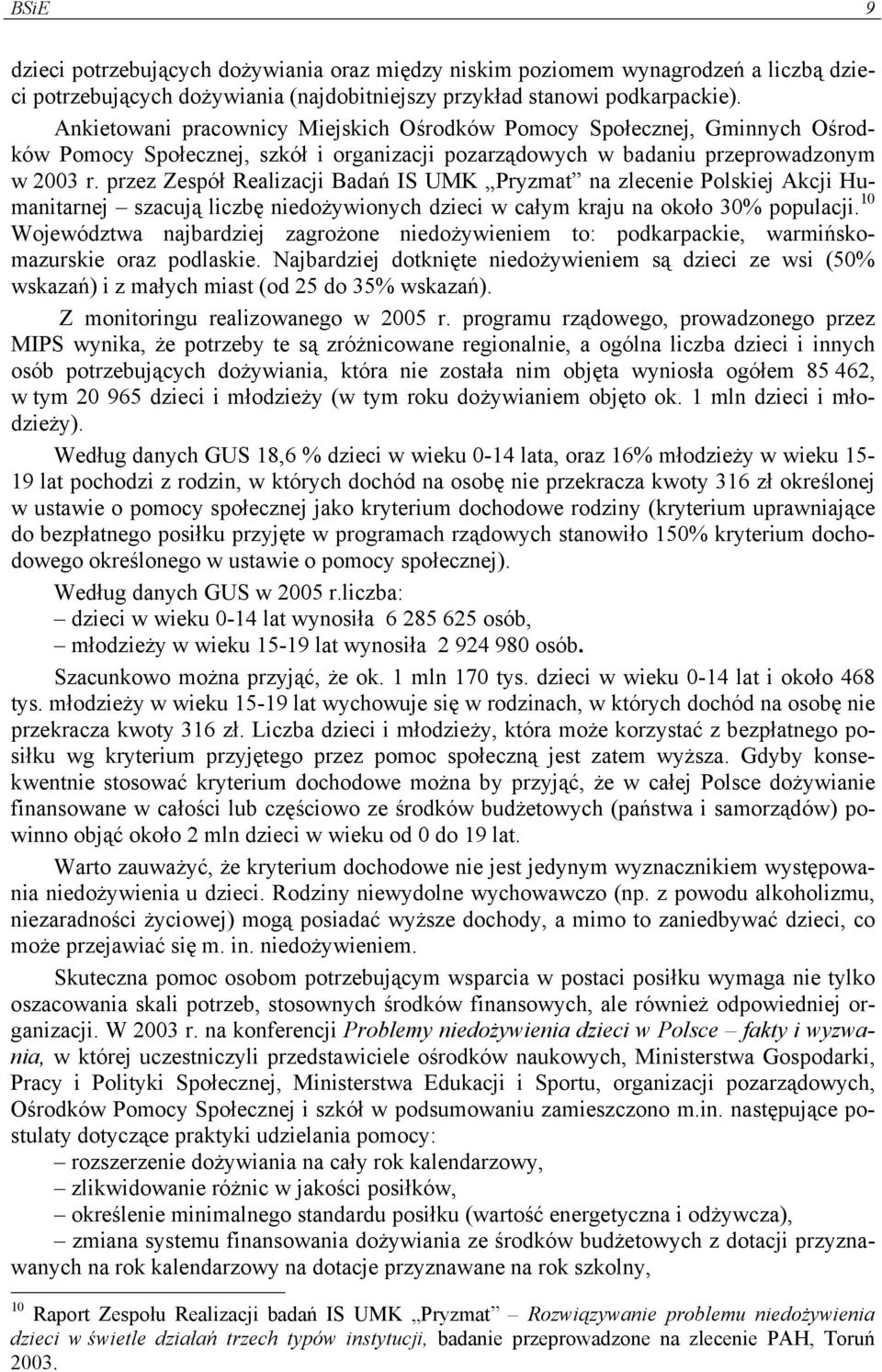 przez Zespół Realizacji Badań IS UMK Pryzmat na zlecenie Polskiej Akcji Humanitarnej szacują liczbę niedożywionych dzieci w całym kraju na około 30% populacji.