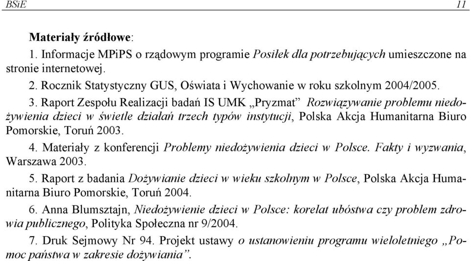 Raport Zespołu Realizacji badań IS UMK Pryzmat Rozwiązywanie problemu niedożywienia dzieci w świetle działań trzech typów instytucji, Polska Akcja Humanitarna Biuro Pomorskie, Toruń 2003. 4.