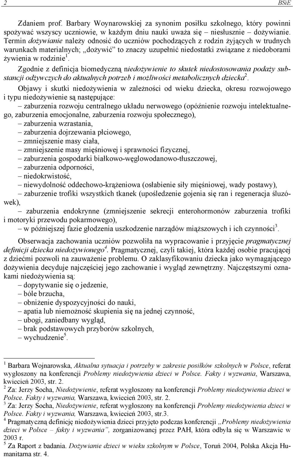 Zgodnie z definicja biomedyczną niedożywienie to skutek niedostosowania podaży substancji odżywczych do aktualnych potrzeb i możliwości metabolicznych dziecka 2.