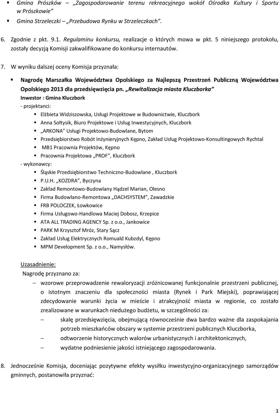 W wyniku dalszej oceny Komisja przyznała: Nagrodę Marszałka Województwa Opolskiego za Najlepszą Przestrzeń Publiczną Województwa Opolskiego 2013 dla przedsięwzięcia pn.