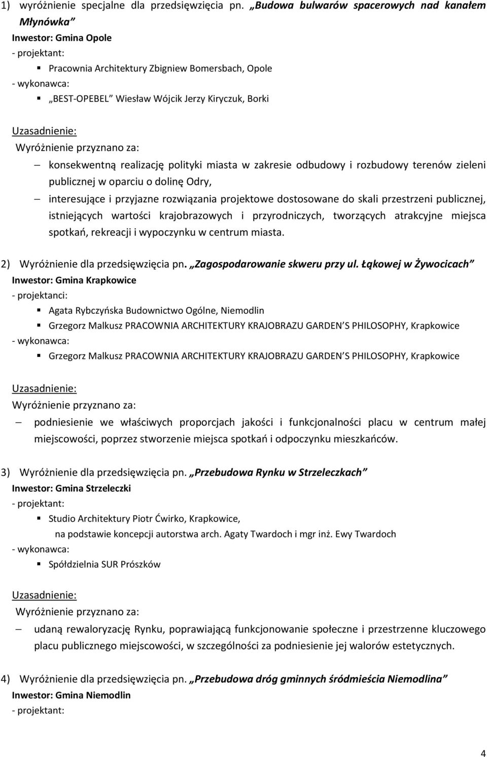 realizację polityki miasta w zakresie odbudowy i rozbudowy terenów zieleni publicznej w oparciu o dolinę Odry, interesujące i przyjazne rozwiązania projektowe dostosowane do skali przestrzeni