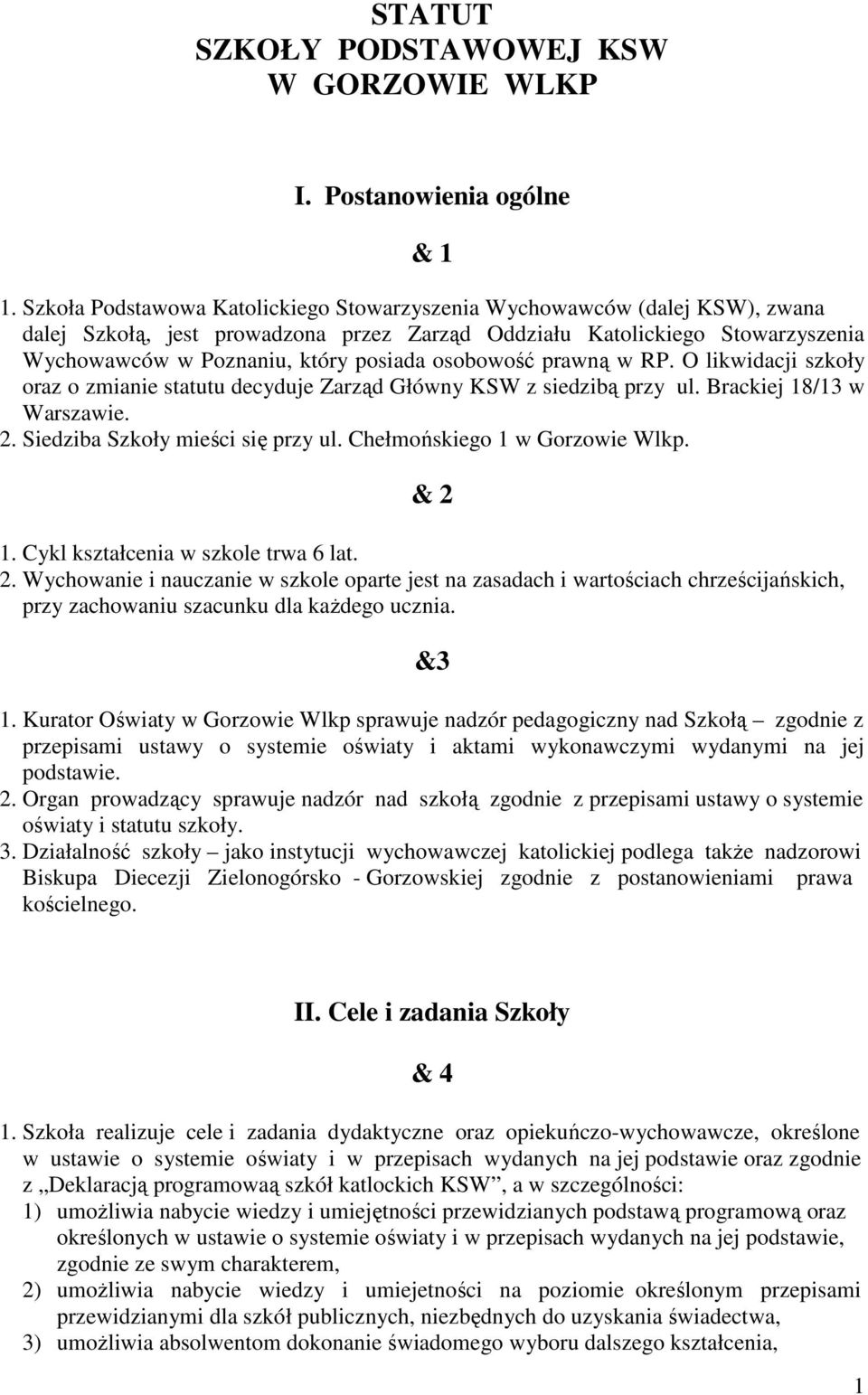 osobowość prawną w RP. O likwidacji szkoły oraz o zmianie statutu decyduje Zarząd Główny KSW z siedzibą przy ul. Brackiej 18/13 w Warszawie. 2. Siedziba Szkoły mieści się przy ul.