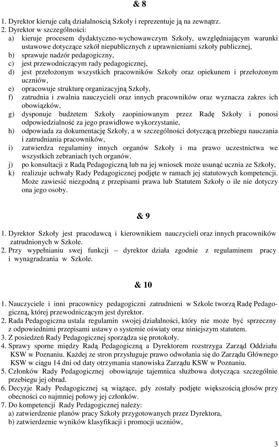 pedagogiczny, c) jest przewodniczącym rady pedagogicznej, d) jest przełoŝonym wszystkich pracowników Szkoły oraz opiekunem i przełoŝonym uczniów, e) opracowuje strukturę organizacyjną Szkoły, f)