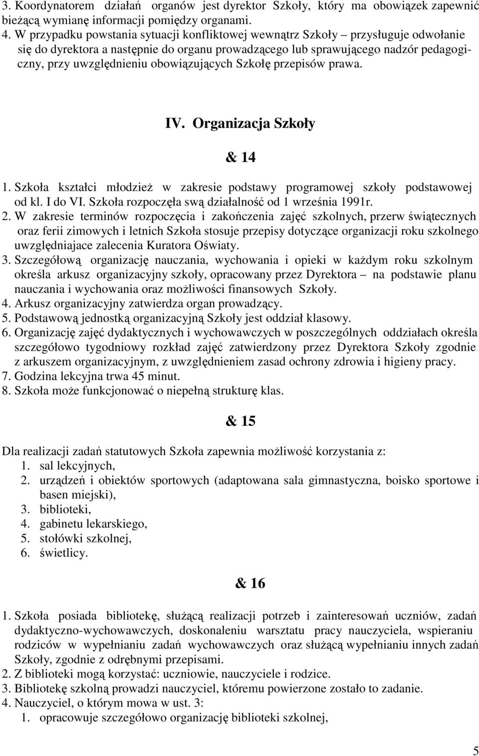 obowiązujących Szkołę przepisów prawa. IV. Organizacja Szkoły & 14 1. Szkoła kształci młodzieŝ w zakresie podstawy programowej szkoły podstawowej od kl. I do VI.