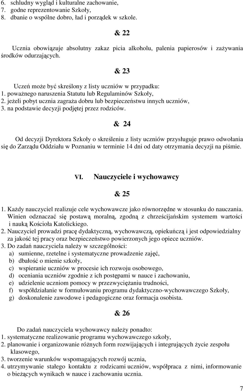 powaŝnego naruszenia Statutu lub Regulaminów Szkoły, 2. jeŝeli pobyt ucznia zagraŝa dobru lub bezpieczeństwu innych uczniów, 3. na podstawie decyzji podjętej przez rodziców.