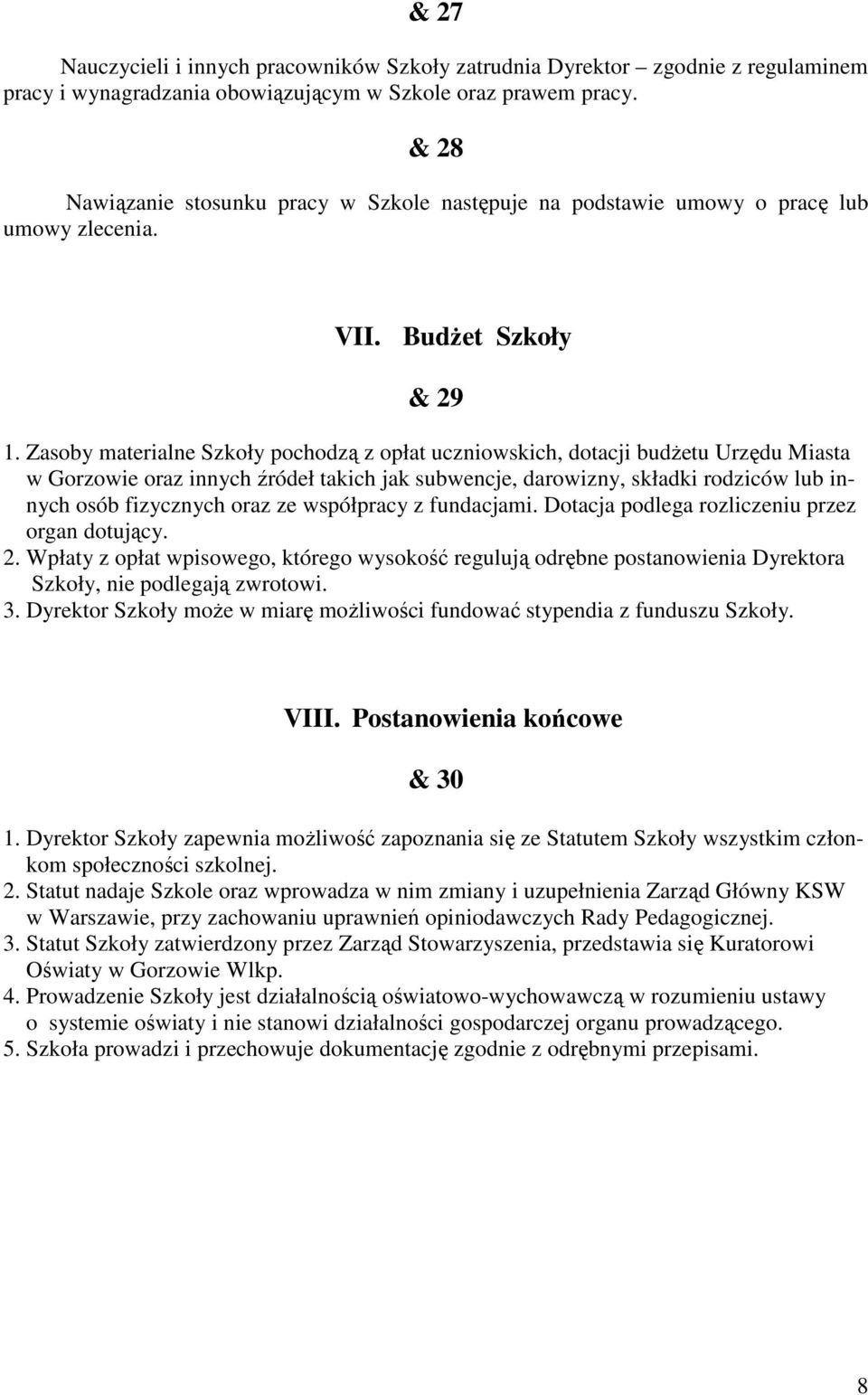 Zasoby materialne Szkoły pochodzą z opłat uczniowskich, dotacji budŝetu Urzędu Miasta w Gorzowie oraz innych źródeł takich jak subwencje, darowizny, składki rodziców lub innych osób fizycznych oraz