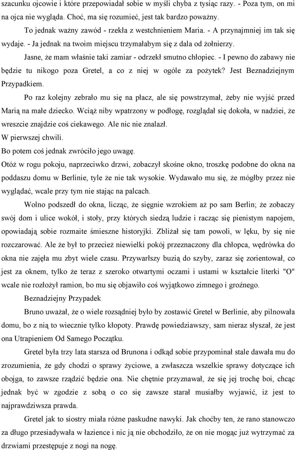 Jasne, że mam właśnie taki zamiar - odrzekł smutno chłopiec. - I pewno do zabawy nie będzie tu nikogo poza Gretel, a co z niej w ogóle za pożytek? Jest Beznadziejnym Przypadkiem.