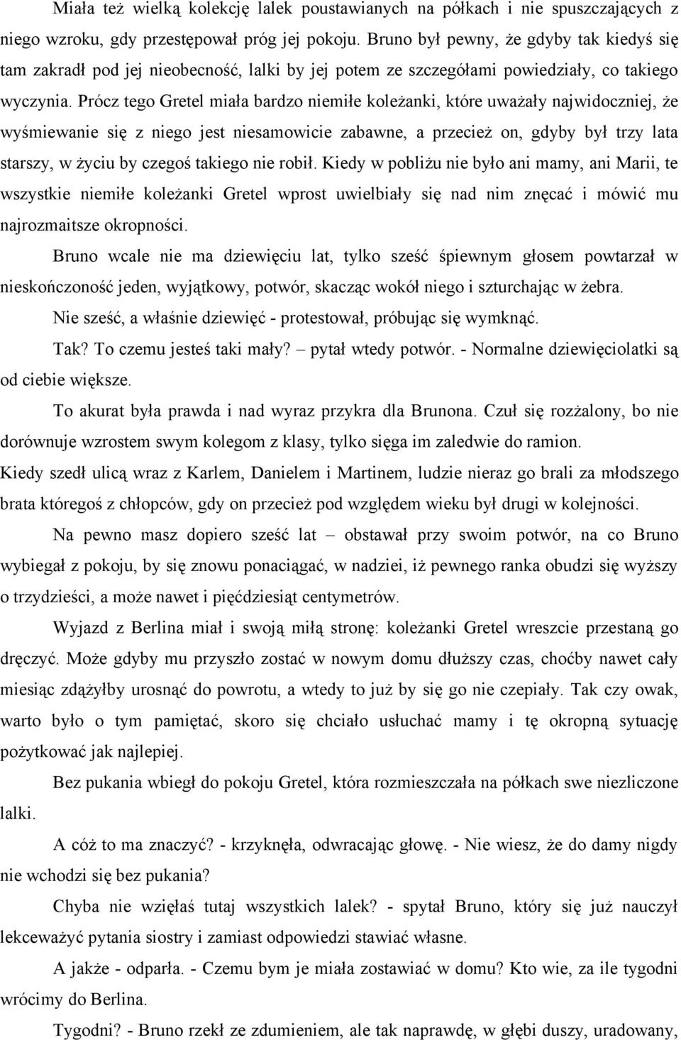 Prócz tego Gretel miała bardzo niemiłe koleżanki, które uważały najwidoczniej, że wyśmiewanie się z niego jest niesamowicie zabawne, a przecież on, gdyby był trzy lata starszy, w życiu by czegoś