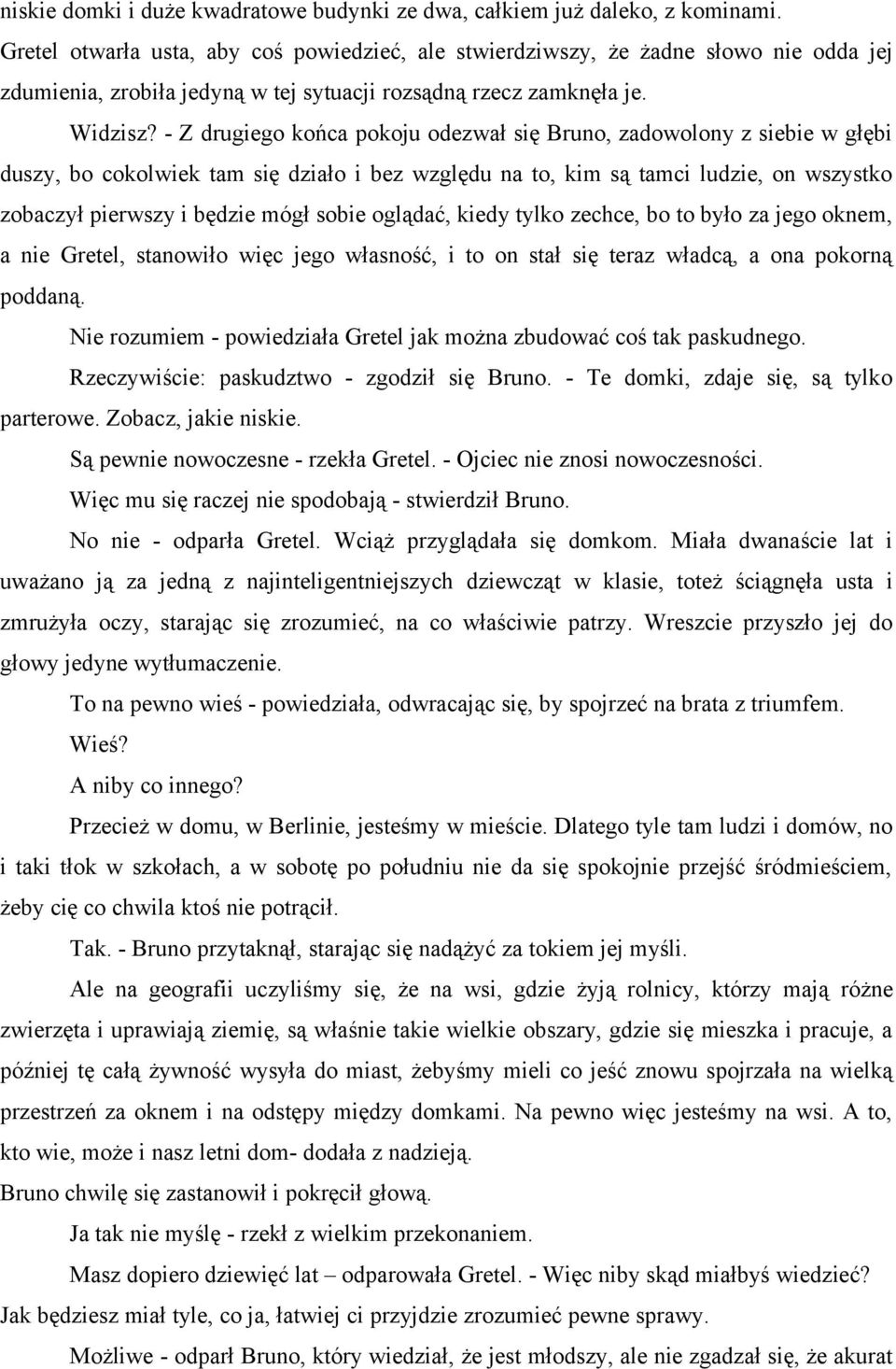 - Z drugiego końca pokoju odezwał się Bruno, zadowolony z siebie w głębi duszy, bo cokolwiek tam się działo i bez względu na to, kim są tamci ludzie, on wszystko zobaczył pierwszy i będzie mógł sobie