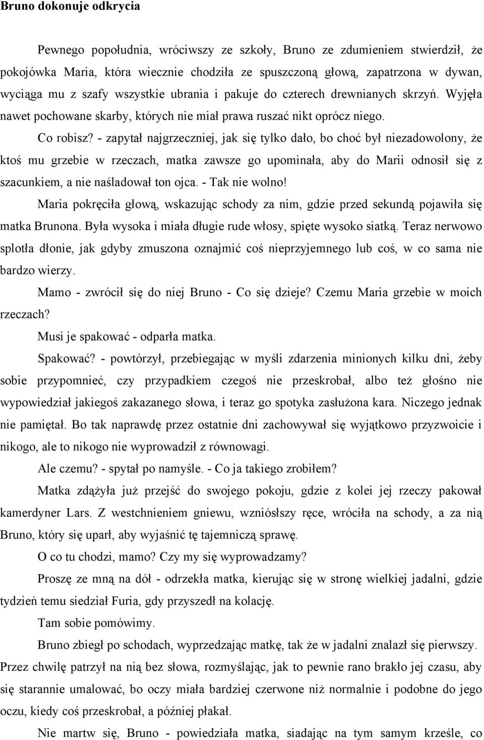 - zapytał najgrzeczniej, jak się tylko dało, bo choć był niezadowolony, że ktoś mu grzebie w rzeczach, matka zawsze go upominała, aby do Marii odnosił się z szacunkiem, a nie naśladował ton ojca.